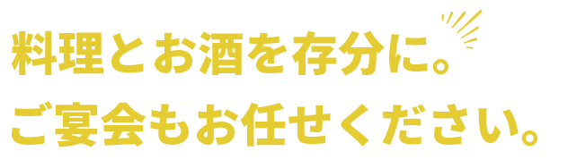 料理とお酒を存分に。ご宴会もお任せください。